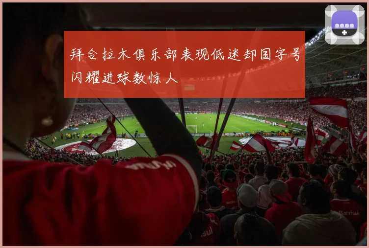 拜合拉木俱乐部表现低迷却国字号闪耀进球数惊人