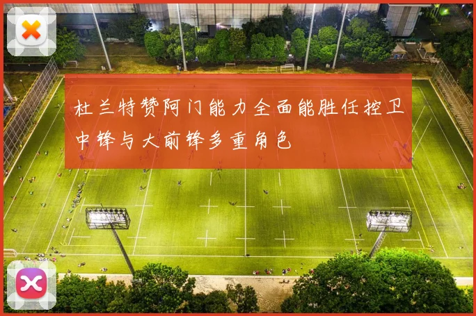 杜兰特赞阿门能力全面能胜任控卫中锋与大前锋多重角色