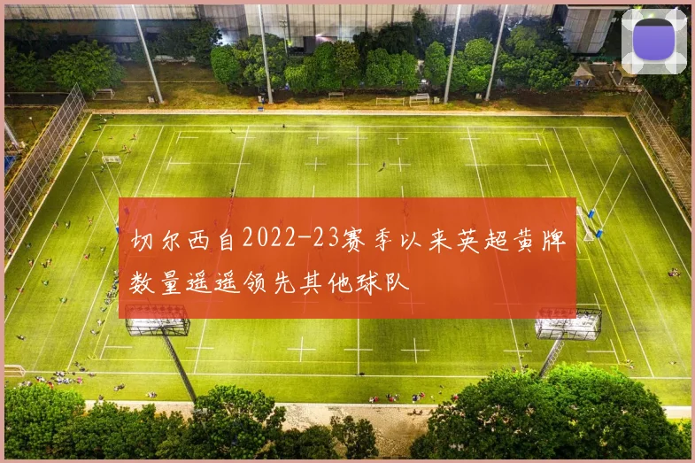 切尔西自2022-23赛季以来英超黄牌数量遥遥领先其他球队